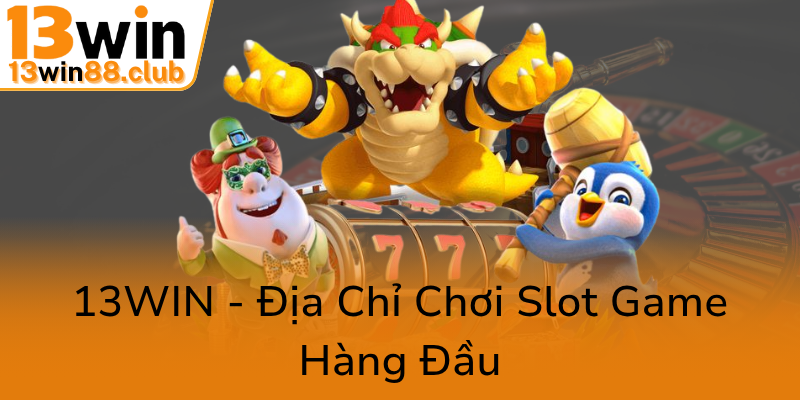 Live 777 Slots Game - Trải Nghiệm Độc Đáo Tại 13WIN Với Cơ Hội Thắng Lớn 3 13Win Dia Chi Choi Slot Game Hang Dau0