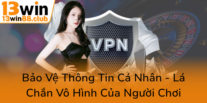 Quyền Riêng Tư Trong Cá Cược Trực Tuyến - Bảo Vệ Thông Tin Người Chơi Tại 13WIN 1 Bao Ve Thong Tin Ca Nhan La Chan Vo Hinh Cua Nguoi Choi0