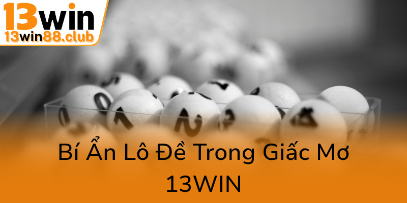 Bi An Lo De Trong Giac Mo 13Win0
