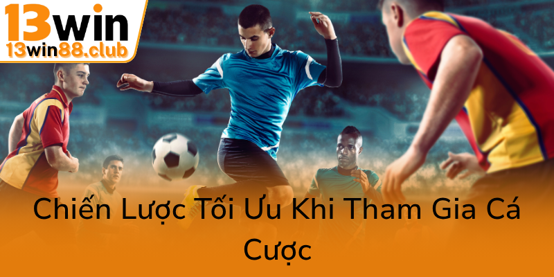 Tỷ Lệ Kèo Nhà Cái Trực Tiếp - Cẩm Nang Toàn Diện Để Chiến Thắng Cùng 13WIN 3 Chien Luoc Toi Uu Khi Tham Gia Ca Cuoc0