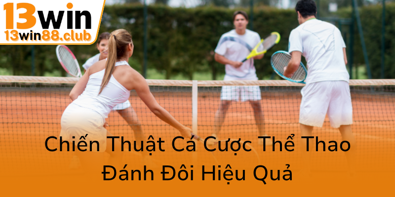 Khám Phá Về Cá Cược Quần Vợt Tại 13WIN - Chiến Thuật, Công Nghệ Và Cơ Hội Vàng 2 Chien Thuat Ca Cuoc The Thao Danh Doi Hieu Qua0