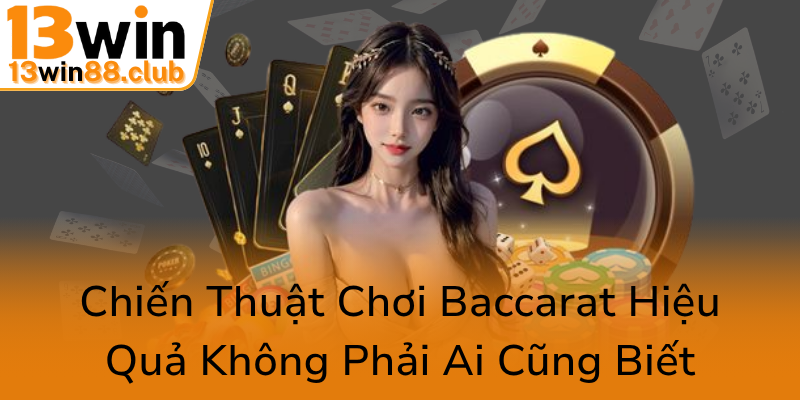 Khám Phá Cá Cược Baccarat Online - Đường Đến Chiến Thắng Cùng 13WIN 2 Chien Thuat Choi Baccarat Hieu Qua Khong Phai Ai Cung Biet0