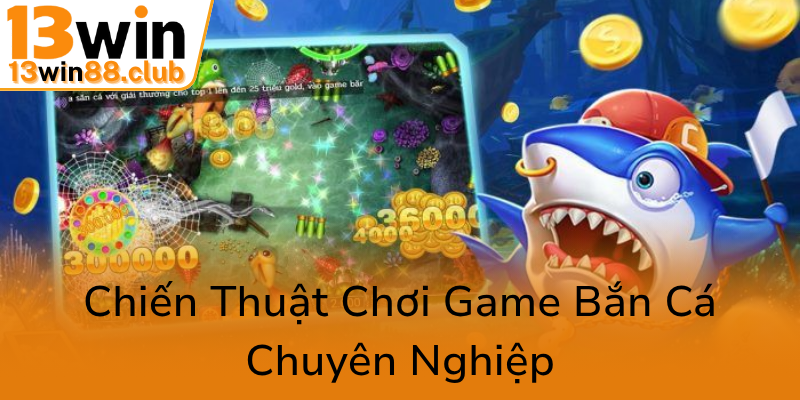 Chien Thuat Choi Game Ban Ca Chuyen Nghiep0