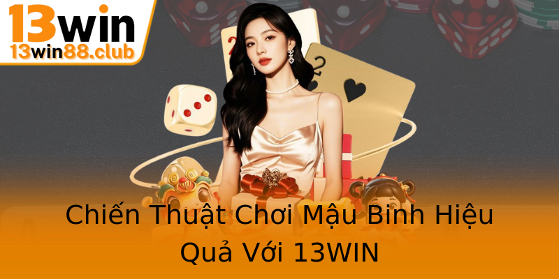 Chiến Thuật Chơi Mậu Binh Hiệu Quả Với 13WIN Chiến Thuật Chơi Mậu Binh Hiệu Quả Với 13WIN
