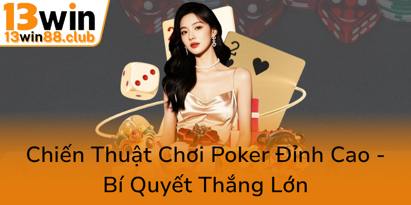 Khám Phá Poker Tại 13WIN - Đỉnh Cao Của Thể Thao Kỹ Năng Và Chiến Thuật 2 Chien Thuat Choi Poker Dinh Cao Bi Quyet Thang Lon0