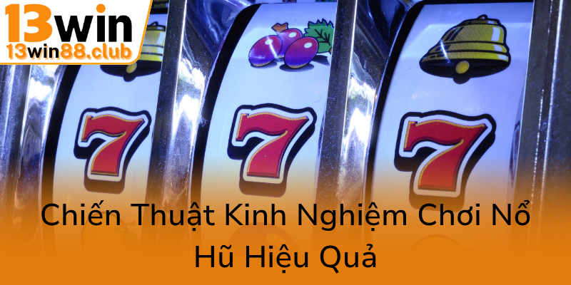 Khám Phá Nổ Hũ 13WIN – Trải Nghiệm Game Slot Đỉnh Cao Tại Nhà Cái Uy Tín 2 Chien Thuat Kinh Nghiem Choi No Hu Hieu Qua0