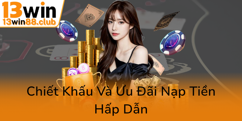 Nạp Tiền 13WIN - Trải Nghiệm Thanh Toán Nhanh Chóng, An Toàn Và Ưu Đãi Hấp Dẫn 2 Chiet Khau Va Uu Dai Nap Tien Hap Dan0