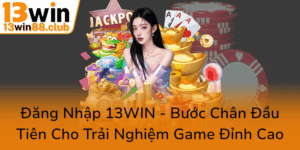 Dang Nhap 13Win Buoc Chan Dau Tien Cho Trai Nghiem Game Dinh Cao0