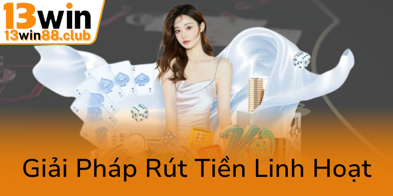 Cách Mạng Trong Thanh Toán - Phương Thức Thanh Toán Đột Phá Tại 13WIN 3 Giai Phap Rut Tien Linh Hoat0