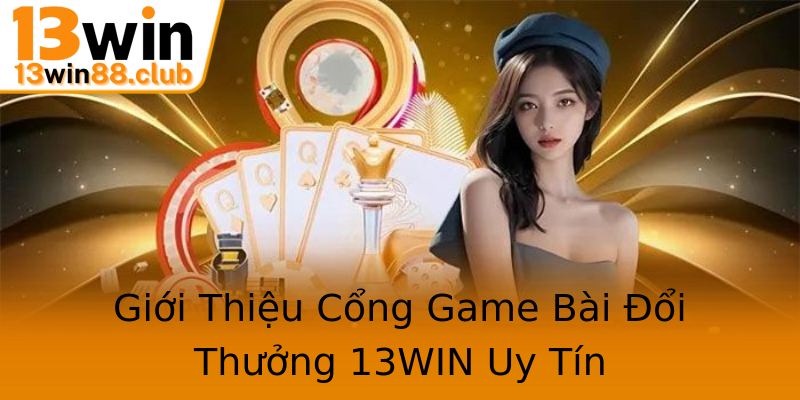 Giới Thiệu Cổng Game Bài Đổi Thưởng 13WIN Uy Tín Giới Thiệu Cổng Game Bài Đổi Thưởng 13WIN Uy Tín