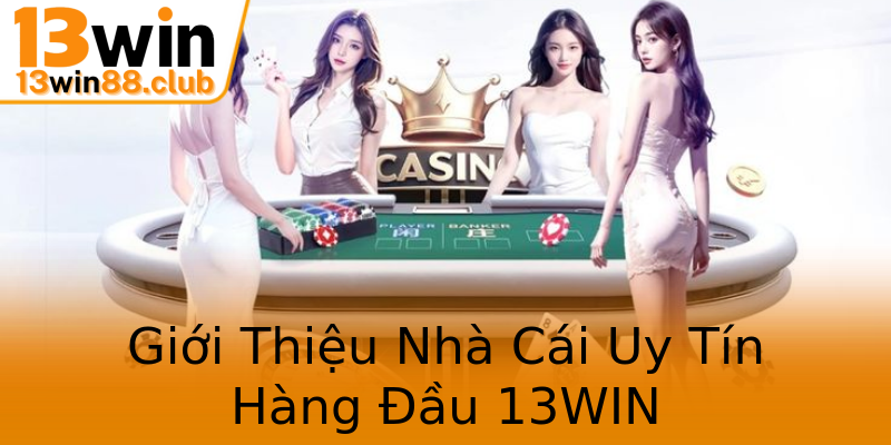 Giới Thiệu Nhà Cái Uy Tín Hàng Đầu 13WIN Giới Thiệu Nhà Cái Uy Tín Hàng Đầu 13WIN