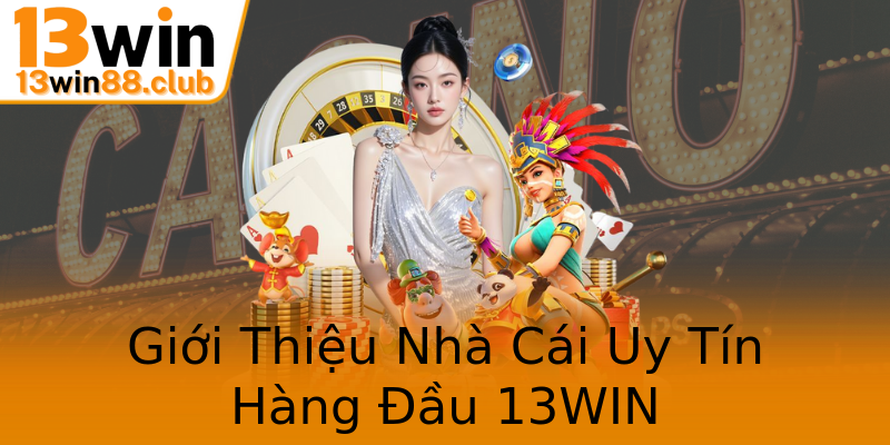 Giới Thiệu Nhà Cái Uy Tín Hàng Đầu 13WIN Giới Thiệu Nhà Cái Uy Tín Hàng Đầu 13WIN