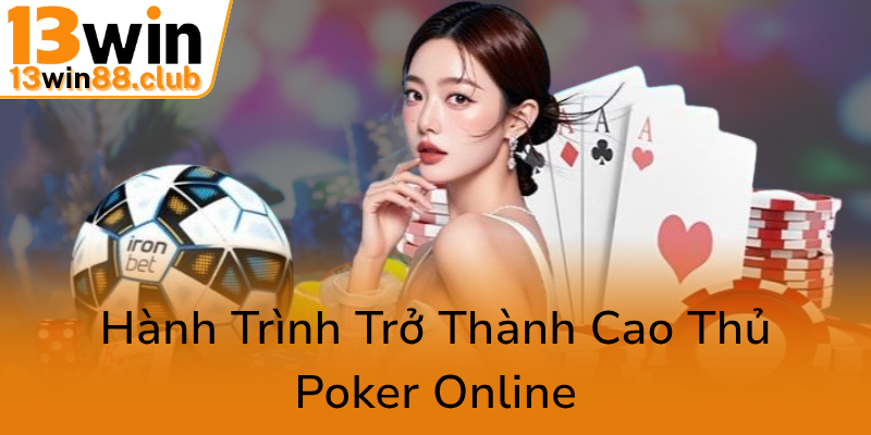Khám Phá Poker Tại 13WIN - Đỉnh Cao Của Thể Thao Kỹ Năng Và Chiến Thuật 3 Hanh Trinh Tro Thanh Cao Thu Poker Online0