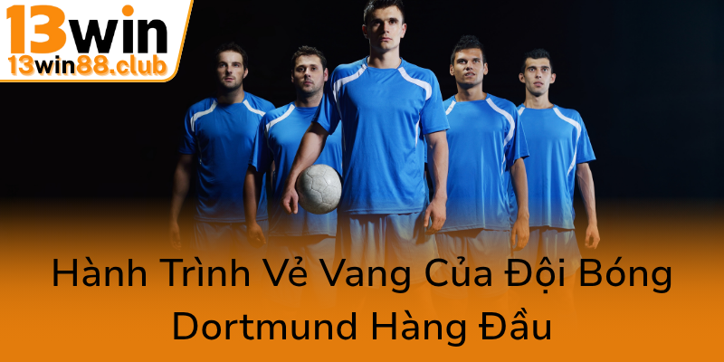 Hành Trình Vẻ Vang Của Bóng Đá Dortmund - Đội Bóng Đỉnh Cao Tại 13WIN 1 Hanh Trinh Ve Vang Cua Doi Bong Dortmund Hang Dau0