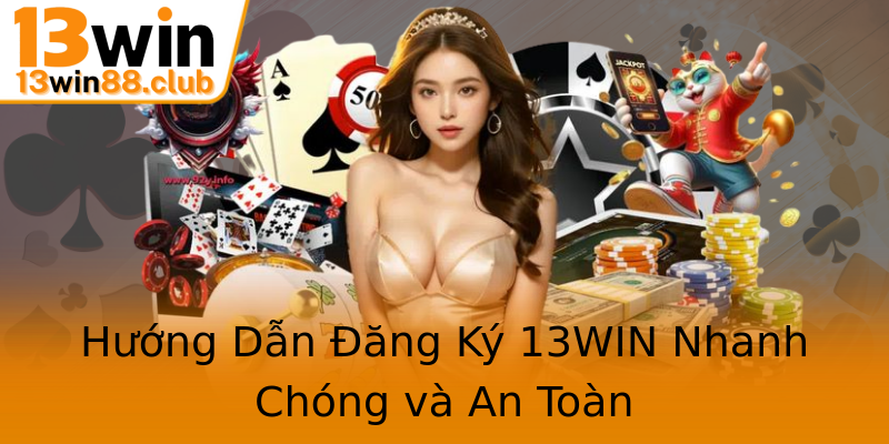Hướng Dẫn Đăng Ký 13WIN Nhanh Chóng và An Toàn Hướng Dẫn Đăng Ký 13WIN Nhanh Chóng và An Toàn
