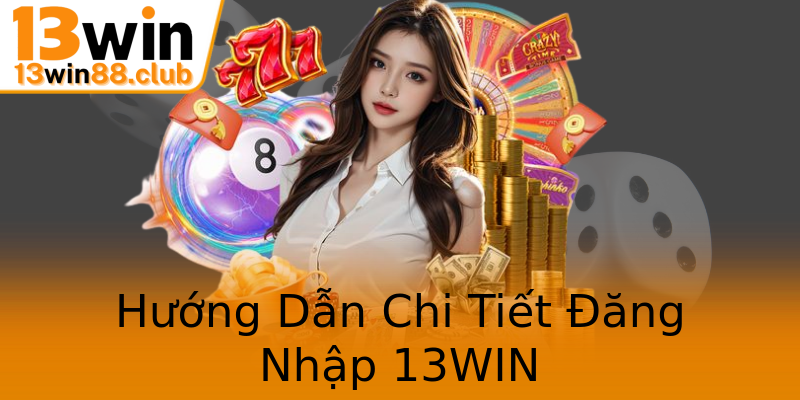Hướng Dẫn Chi Tiết Đăng Nhập 13WIN