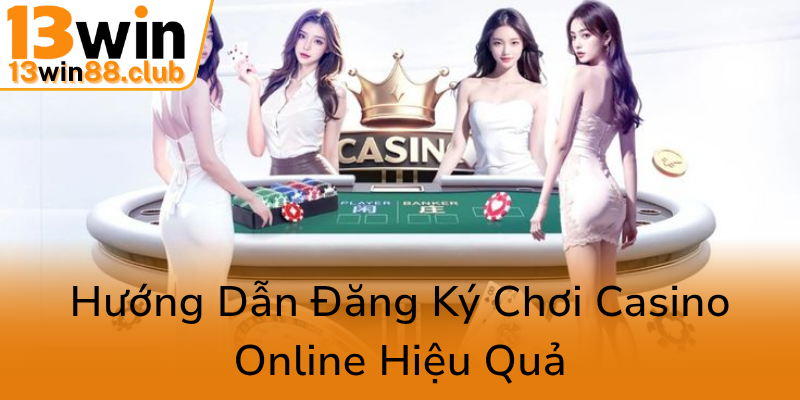 Khám Phá Casino 13WIN - Trải Nghiệm Sân Chơi Đẳng Cấp Và Uy Tín Nhất Hiện Nay 2 Huong Dan Dang Ky Choi Casino Online Hieu Qua0