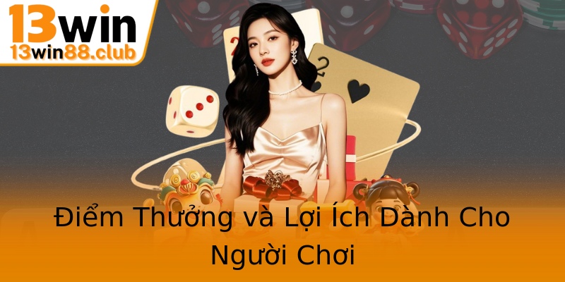 Điểm Thưởng và Lợi Ích Dành Cho Người Chơi Điểm Thưởng và Lợi Ích Dành Cho Người Chơi