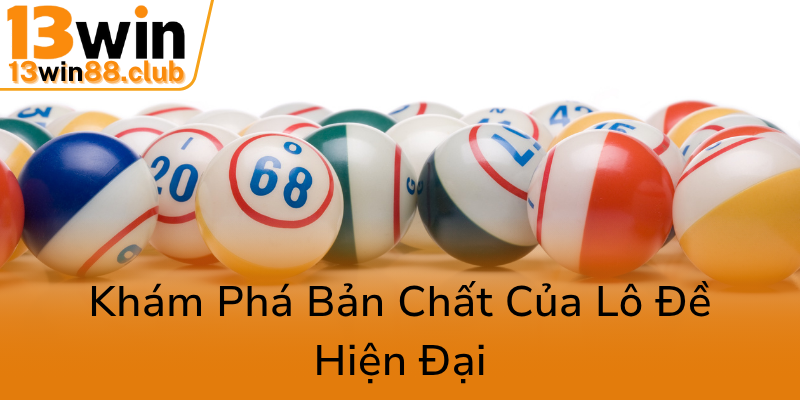 Khám Phá Công Thức Tính Lô Đề 13WIN - Bí Quyết Đánh Bại Thị Trường Lô Đề Hiện Đại 1 Kham Pha Ban Chat Cua Lo De Hien Dai0
