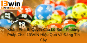 Kham Pha Bi Quyet Cau Lo Roi Phuong Phap Choi 13Win Hieu Qua Va Dang Tin Cay0