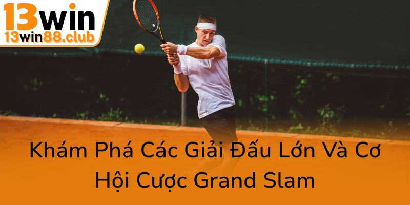 Khám Phá Về Cá Cược Quần Vợt Tại 13WIN - Chiến Thuật, Công Nghệ Và Cơ Hội Vàng 3 Kham Pha Cac Giai Dau Lon Va Co Hoi Cuoc Grand Slam0