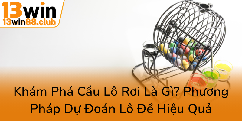 Khám Phá Bí Quyết Cầu Lô Rơi - Phương Pháp Chơi 13WIN Hiệu Quả Và Đáng Tin Cậy 1 Kham Pha Cau Lo Roi La Gi Phuong Phap Du Doan Lo De Hieu Qua0