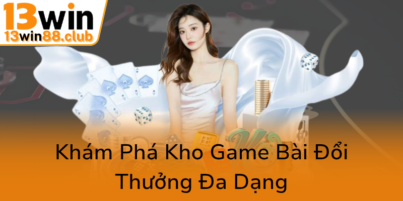 Tải APP 13WIN - Khám Phá Nhà Cái Uy Tín Hàng Đầu Và Trải Nghiệm Cá Cược Đỉnh Cao 1 Kham Pha Kho Game Bai Doi Thuong Da Dang0