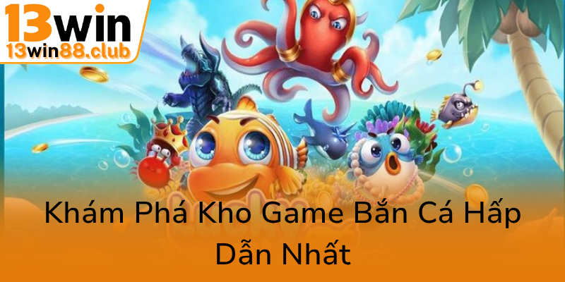 Kham Pha Kho Game Ban Ca Hap Dan Nhat0
