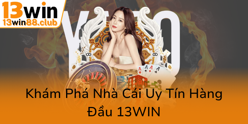 Khám Phá Casino 13WIN - Trải Nghiệm Sân Chơi Đẳng Cấp Và Uy Tín Nhất Hiện Nay 1 Kham Pha Nha Cai Uy Tin Hang Dau 13Win0