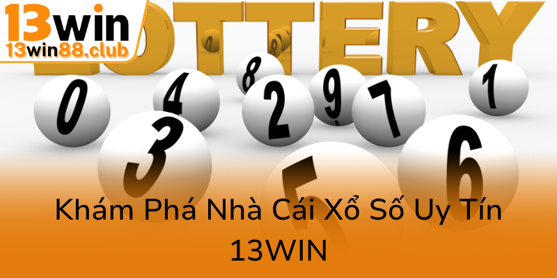 Xổ Số 13WIN - Trải Nghiệm May Mắn Đỉnh Cao Và Cơ Hội Thăng Tiến Tài Lộc 1 Kham Pha Nha Cai Xo So Uy Tin 13Win0