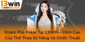 Kham Pha Poker Tai 13Win Dinh Cao Cua The Thao Ky Nang Va Chien Thuat0