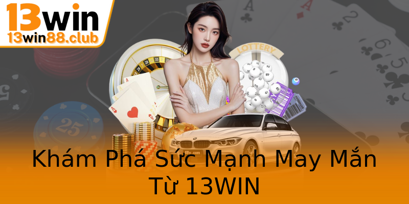 Khám Phá Sức Mạnh May Mắn Từ 13WIN