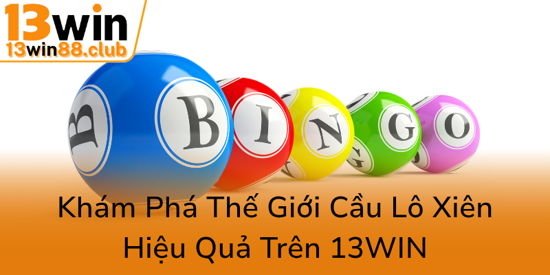 Cầu Lô Xiên - Bí Quyết Chiến Thắng Trên 13WIN Dành Cho Người Chơi Thông Thái 1 Kham Pha The Gioi Cau Lo Xien Hieu Qua Tren 13Win0