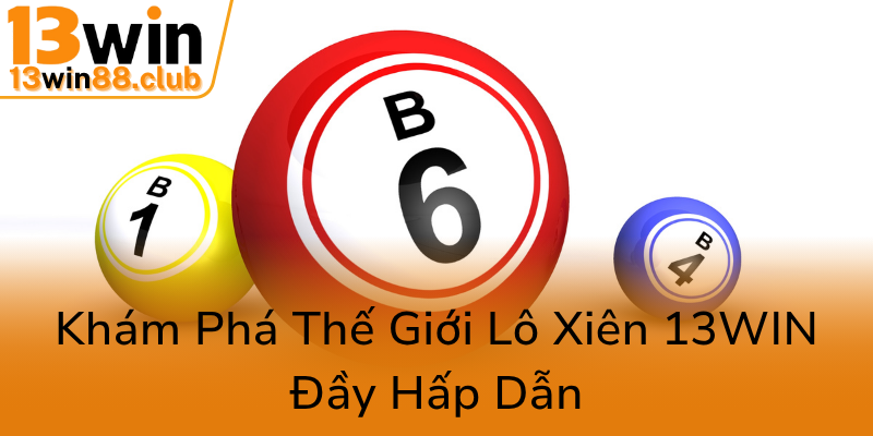 Kham Pha The Gioi Lo Xien 13Win Day Hap Dan0
