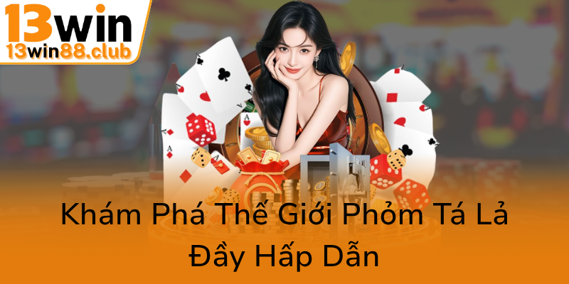 Phỏm Tá Lả 13WIN - Bí Kíp Chinh Phục Đỉnh Cao Game Bài Tuyệt Đỉnh Năm 2025 1 Kham Pha The Gioi Phom Ta La Day Hap Dan0