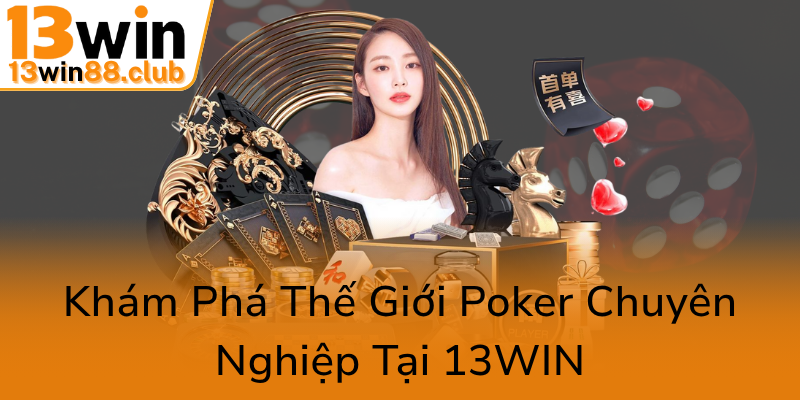 Khám Phá Poker Tại 13WIN - Đỉnh Cao Của Thể Thao Kỹ Năng Và Chiến Thuật 1 Kham Pha The Gioi Poker Chuyen Nghiep Tai 13Win0