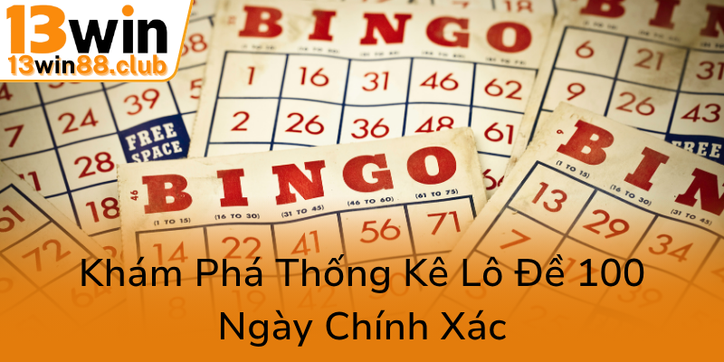 Khám Phá Bí Quyết Chơi Lô Đề Hiệu Quả Với Tần Suất Lô 100 Ngày - 13WIN 1 Kham Pha Thong Ke Lo De 100 Ngay Chinh Xac0