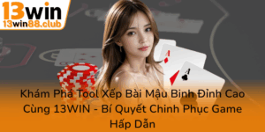 Kham Pha Tool Xep Bai Mau Binh Dinh Cao Cung 13Win Bi Quyet Chinh Phuc Game Hap Dan0
