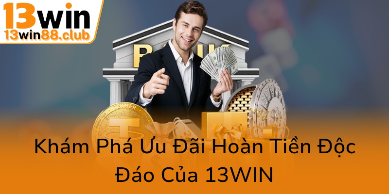 Khuyến Mãi Hoàn Trả Cực Kỳ Hấp Dẫn Tại 13WIN – Trải Nghiệm Đỉnh Cao Nhà Cái 13WIN 1 Kham Pha Uu Dai Hoan Tien Doc Dao Cua 13Win0