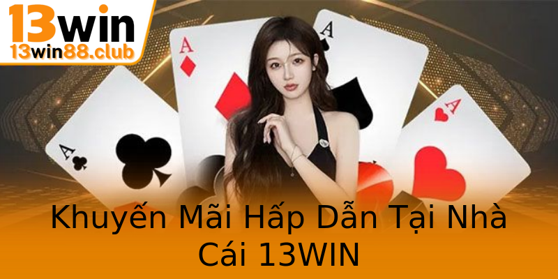 Khuyến Mãi Hấp Dẫn Tại Nhà Cái 13WIN Khuyến Mãi Hấp Dẫn Tại Nhà Cái 13WIN