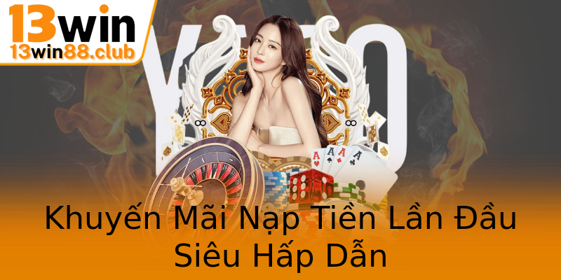 Khuyến Mãi Nạp Tiền Lần Đầu Siêu Hấp Dẫn Khuyến Mãi Nạp Tiền Lần Đầu Siêu Hấp Dẫn