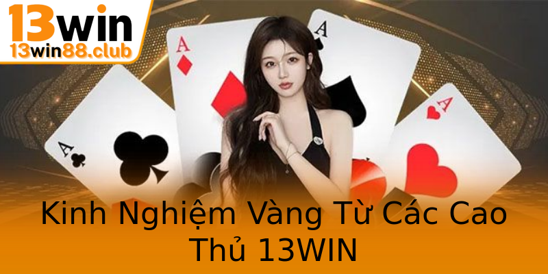 Kinh Nghiệm Vàng Từ Các Cao Thủ 13WIN Kinh Nghiệm Vàng Từ Các Cao Thủ 13WIN