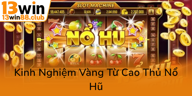 Nổ Hũ Thần Tài - Trải Nghiệm Thắng Lớn Với 13WIN Trên Đỉnh Cao Giải Trí 3 Kinh Nghiem Vang Tu Cao Thu No Hu0