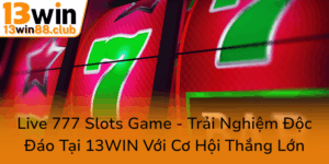 Live 777 Slots Game Trai Nghiem Doc Dao Tai 13Win Voi Co Hoi Thang Lon0