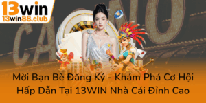 Moi Ban Be Dang Ky Kham Pha Co Hoi Hap Dan Tai 13Win Nha Cai Dinh Cao0