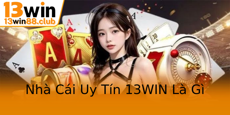 Nhà Cái Uy Tín 13WIN Là Gì Nhà Cái Uy Tín 13WIN Là Gì