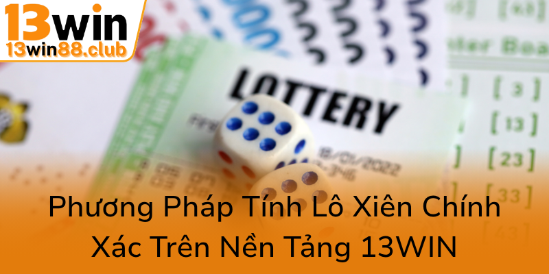 Cầu Lô Xiên - Bí Quyết Chiến Thắng Trên 13WIN Dành Cho Người Chơi Thông Thái 3 Phuong Phap Tinh Lo Xien Chinh Xac Tren Nen Tang 13Win0