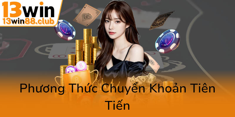 Cách Mạng Trong Thanh Toán - Phương Thức Thanh Toán Đột Phá Tại 13WIN 2 Phuong Thuc Chuyen Khoan Tien Tien0