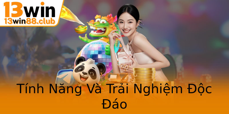 Tính Năng Và Trải Nghiệm Độc Đáo