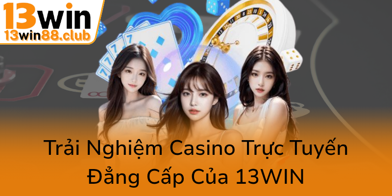 Quý Tộc Nổ Hũ - Trải Nghiệm Đẳng Cấp Tại 13WIN Được Yêu Thích Như Thế Nào? 3 Trai Nghiem Casino Truc Tuyen Dang Cap Cua 13Win0